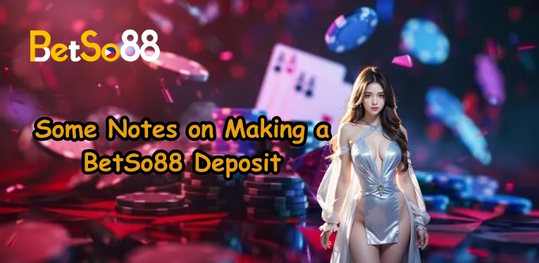 Some Notes on Making a BetSo88 Deposit